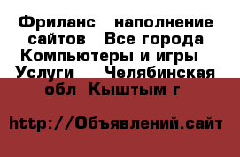 Фриланс - наполнение сайтов - Все города Компьютеры и игры » Услуги   . Челябинская обл.,Кыштым г.
